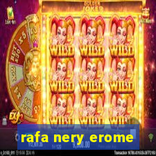 rafa nery erome